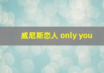 威尼斯恋人 only you